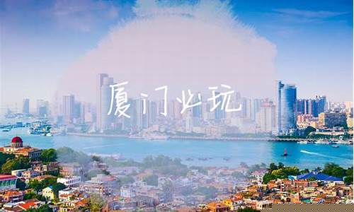 厦门必去的景点排名_厦门必去的景点排名榜